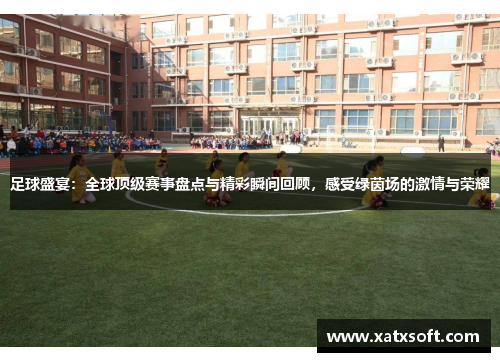 足球盛宴：全球顶级赛事盘点与精彩瞬间回顾，感受绿茵场的激情与荣耀
