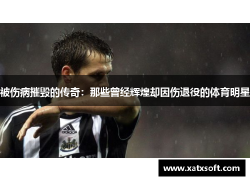 被伤病摧毁的传奇：那些曾经辉煌却因伤退役的体育明星
